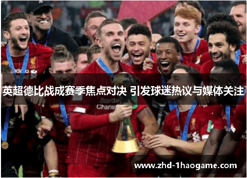 英超德比战成赛季焦点对决 引发球迷热议与媒体关注