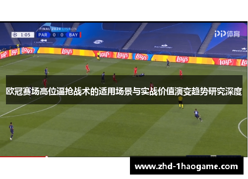 欧冠赛场高位逼抢战术的适用场景与实战价值演变趋势研究深度