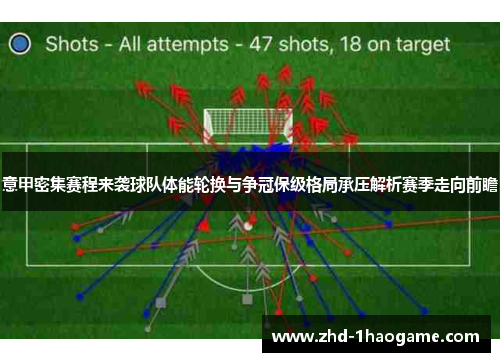 意甲密集赛程来袭球队体能轮换与争冠保级格局承压解析赛季走向前瞻