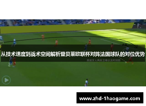 从技术速度到战术空间解析登贝莱欧联杯对阵法国球队的对位优势