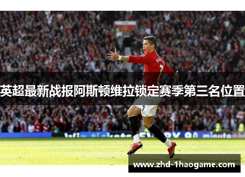 英超最新战报阿斯顿维拉锁定赛季第三名位置
