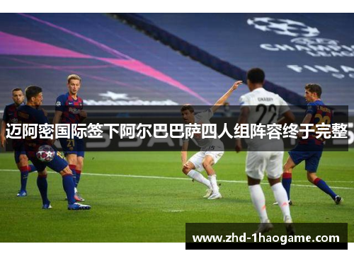 迈阿密国际签下阿尔巴巴萨四人组阵容终于完整