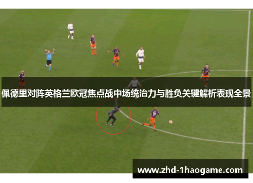 佩德里对阵英格兰欧冠焦点战中场统治力与胜负关键解析表现全景