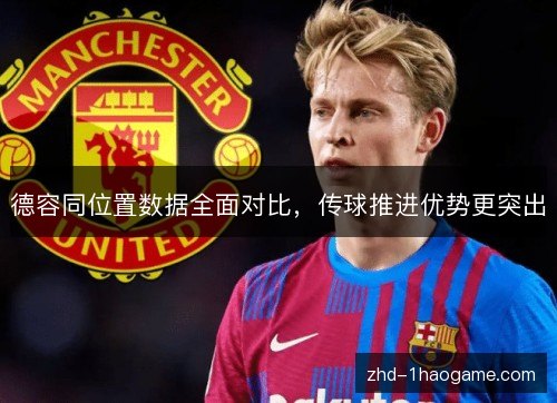 德容同位置数据全面对比，传球推进优势更突出